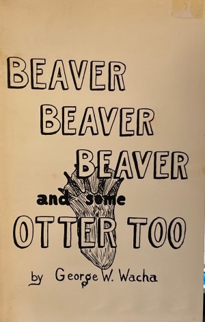 BEAVER BEAVER BEAVER and some OTTER TOO [Paperback] George W. Wacha
