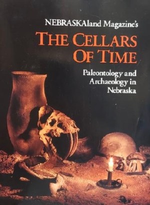 NEBRASKAland Magazine's The Cellars of Time : Paleontology and Archaeology in Nebraska [Paperback] various authors