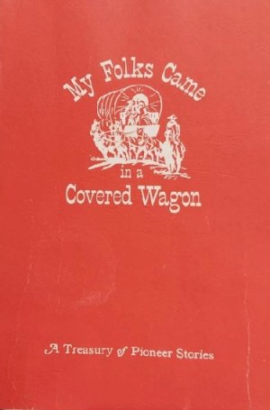 My Folks Came in a Covered Wagon: A Treasury of Pioneer Stories