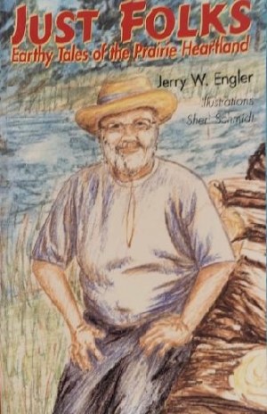 Just Folks: Earthy Tales from the Prairie Heartland Jerry W. Engler
