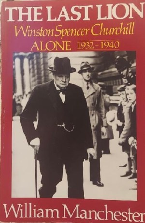 The Last Lion - Winston Churchill Alone 1932-1940 by William Manchester