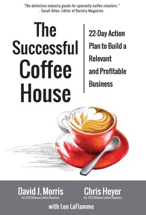 The Successful Coffee House: 22-Day Action Plan to Create a Relevant and Profitable Business [Hardcover] Morris, David J; Heyer, Chris and Laflamme, Lon