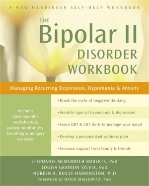 The Bipolar II Disorder Workbook: Managing Recurring Depression, Hypomania, and Anxiety [Paperback] Stephanie McMurrich Roberts; Louisa Grandin Sylvia; Noreen A. Reilly-Harrington and David J. Miklowitz