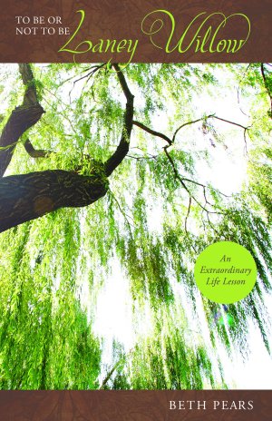 To Be or Not to Be Laney Willow: An Extraordinary Life Lesson Pears, Beth and Pears, Dru