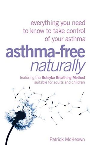 Asthma-Free Naturally: Everything You Need to Know to Take Control of Your Asthma - Featuring the Buteyko Breathing Method Suitable for Adults and Children [Paperback] McKeown MA, Patrick