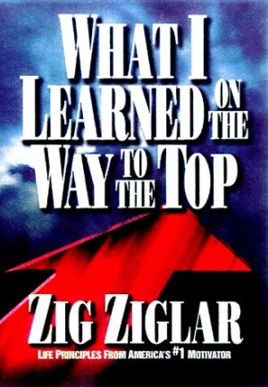 What I Learned on the Way to the Top: By Zig Ziglar Ziglar, Zig