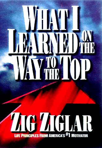 What I Learned on the Way to the Top: By Zig Ziglar Ziglar, Zig