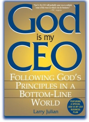 God Is My CEO: Following God's Principles in a Bottom-Line World Julian, Larry