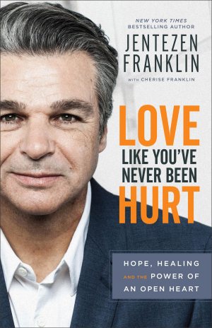 Love Like You've Never Been Hurt: Hope, Healing and the Power of an Open Heart by Jentezen Franklin and Franklin, Cherise