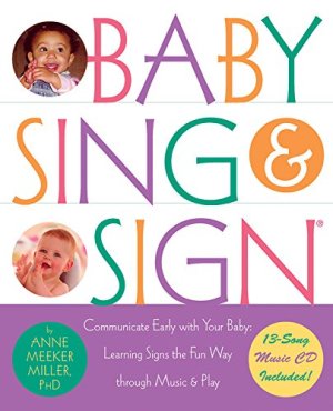 Baby Sing & Sign: Communicate Early with Your Baby, Learning Signs the Fun Way Through Music and Play Meeker-Miller PhD, Anne