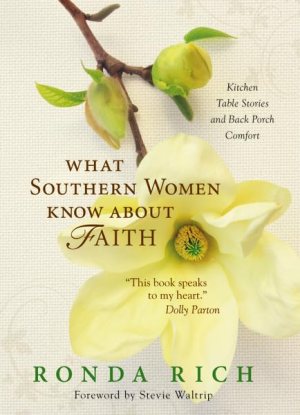 What Southern Women Know about Faith: Kitchen Table Stories and Back Porch Comfort Rich, Ronda