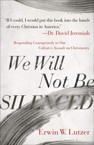 We Will Not Be Silenced: Responding Courageously to Our Culture's Assault on Christianity [Paperback] Lutzer, Erwin W. and Jeremiah, Dr. David