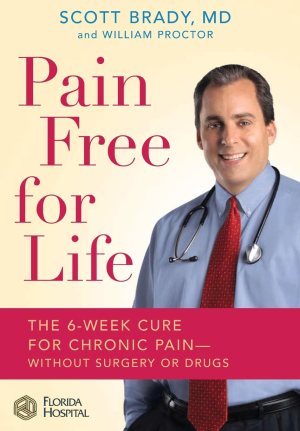 Pain Free for Life: The 6-Week Cure for Chronic Pain--Without Surgery or Drugs [Hardcover] Brady MD, Scott and Proctor, William