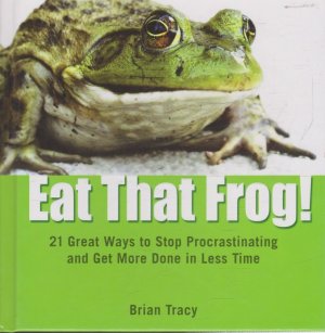 Eat That Frog!: 21 Great Ways to Stop Procrastinating and Get More Done in Less Time [Hardcover] Brian Tracy