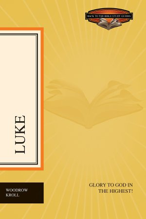 Luke: Glory to God in the Highest! (Back to the Bible Study Guides) Kroll, Woodrow