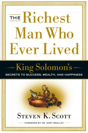 The Richest Man Who Ever Lived: King Solomon's Secrets to Success, Wealth, and Happiness [Hardcover] Scott, Steven K.