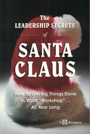 The Leadership Secrets of Santa Claus: How to Get Big Things Done in YOUR Workshop...All Year Long [Paperback] Harvey, Eric; Cottrell, David and Lucia, Al