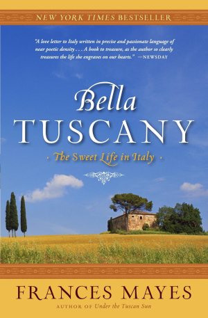 Bella Tuscany: The Sweet Life in Italy [Paperback] Mayes, Frances