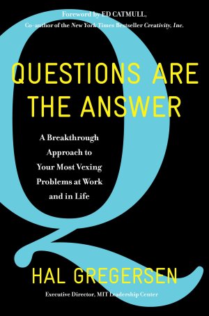 Questions Are the Answer: A Breakthrough Approach to Your Most Vexing Problems at Work and in Life [Hardcover] Gregersen, Hal and Catmull, Ed