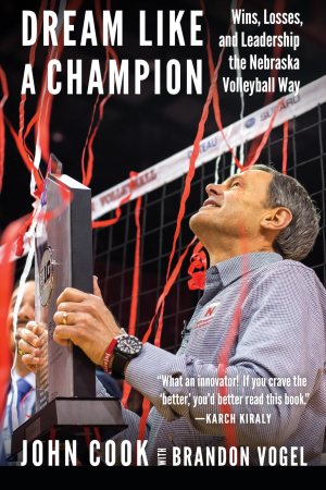 Dream Like a Champion: Wins, Losses, and Leadership the Nebraska Volleyball Way [Hardcover] Cook, John and Vogel, Brandon