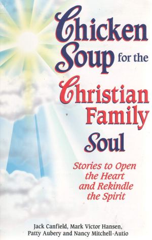 Chicken Soup for the Christian Family Soul: Stories to Open the Heart and Rekindle the Spirit [Paperback] Canfield, Jack; Hansen, Mark Victor; Aubery, Patty and Autio, Nancy Mitchell