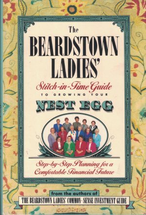 The Beardstown Ladies' Stitch-In-Time Guide to Growing Your Nest Egg: Step-by-Step Planning for a Comfortable Financial Future The Beardstown Ladies' Investment Club