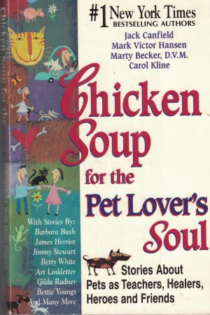 Chicken Soup for the Pet Lover's Soul: Stories About Pets As Teachers, Healers, Heroes, and Friends (Chicken Soup for the Soul) [Paperback] Jack Canfield; Mark Victor Hansen; Marty Becker and Carol Kline