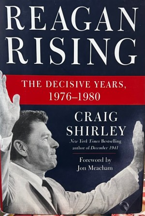 Reagan Rising: The Decisive Years, 1976-1980 [Hardcover] Shirley, Craig and Meacham, Jon