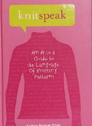 Knitspeak: An A to Z Guide to the Language of Knitting Patterns [Hardcover] Price, Andrea Berman and Stone, Patti Pierce