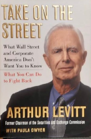 Take on the Street: What Wall Street and Corporate America Don't Want You to Know Arthur Levitt and Paula Dwyer