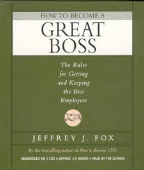 How to Become a Great Boss by Jeffrey Fox