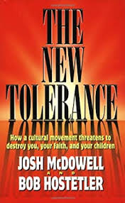 The New Tolerance: How a cultural movement threatens to destroy you, your faith, and your children Hostetler, Bob and McDowell, Josh D.