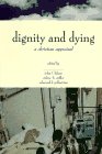 The Center for Bioethics and Human Dignity Presents Dignity and Dying: A Christian Appraisal (Horizons in Bioethics Series) [Paperback] Center for Bioethics and Human Dignity