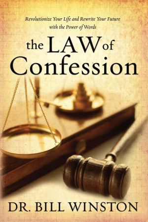 The Law of Confession: Revolutionize Your Life and Rewrite Your Future With the Power of Words Winston, Dr. Bill