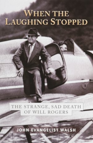 When the Laughing Stopped: The Strange, Sad Death of Will Rogers [Paperback] Walsh, John Evangelist