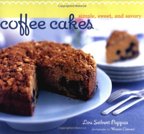 Coffee Cakes: Simple, Sweet, and Savory Lou Seibert Pappas and Maren Caruso
