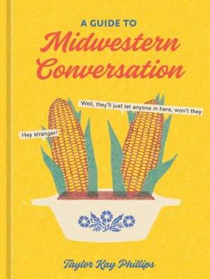 A Guide to Midwestern Conversation [Hardcover] Phillips, Taylor Kay