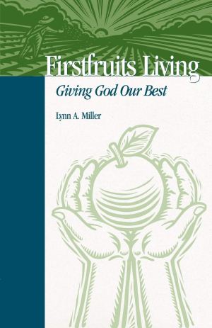 Firstfruits Living: Giving God Our Best Miller, Lynn