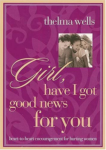 Girl, Have I Got Good News For You <i>heart-to-heart Encouragement For Hurting Women</i> Wells, Thelma