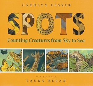 Spots: Counting Creatures from Sky to Sea Lesser, Carolyn and Regan, Laura