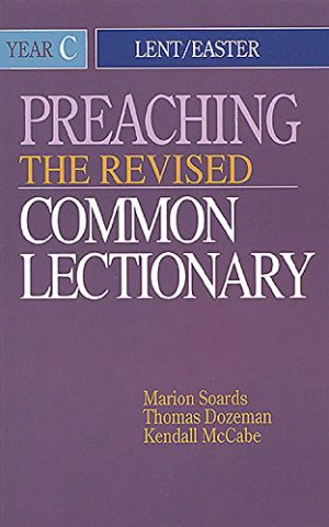 Preaching the Revised Common Lectionary Year C: Lent/Easter Dozeman, Thomas B.; Soards, Marion L. and Mccabe, Kendall