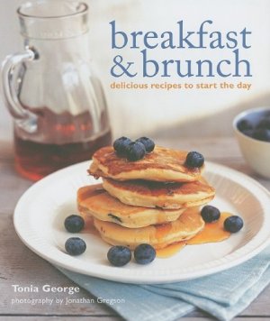 Breakfast & Brunch: Delicious Recipes to Start the Day George, Tonia and Gregson, Jonathan