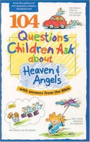 104 Questions Children Ask about Heaven and Angels (Questions Children Ask) Veerman, David R.; Galin, James C.; Wilhoit, James C.; Barton, Bruce B.; Min, D.; Osborne, Richard; Lucas, Daryl J. and Crump, Lil