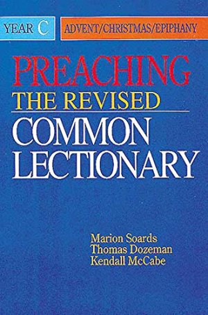 Preaching the Revised Common Lectionary Year C: Advent/Christmas/Epiphany Mccabe, Kendall; Soards, Marion L. and Dozeman, Thomas B.
