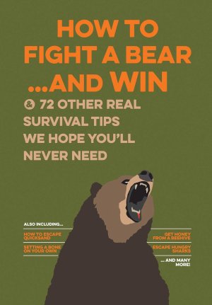 How to Fight a Bear...and Win: And 72 Other Real Survival Tips We Hope You'll Never Need [Paperback] Bathroom Readers' Institute