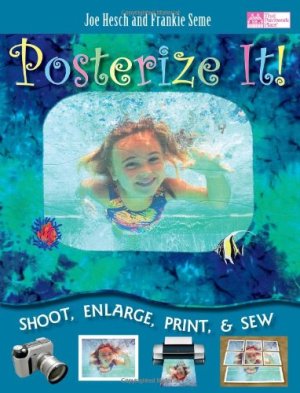 Posterize It!: Shoot, Enlarge, Print and Sew Hesch, Joe and Seme, Frankie