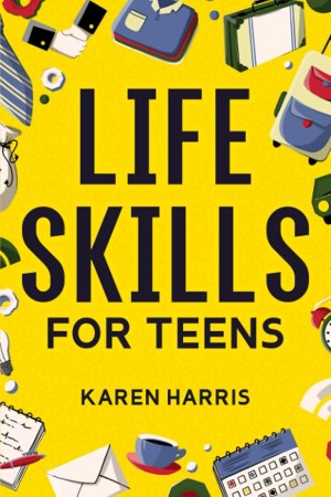 Life Skills for Teens: How to Cook, Clean, Manage Money, Fix Your Car, Perform First Aid, and Just About Everything in Between [Paperback] Harris, Karen