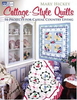 Cottage-Style Quilts: 16 Projects For Casual Country Living Hickey, Mary