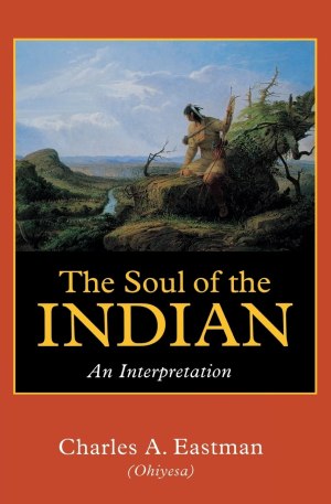 The Soul of the Indian: An Interpretation [Paperback] Eastman, Charles A.