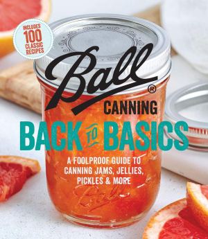 Ball Canning Back to Basics: A Foolproof Guide to Canning Jams, Jellies, Pickles, and More [Paperback] Ball Home Canning Test Kitchen